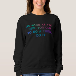 Sweatshirt Dès que vous vous sentez trop vieux dire