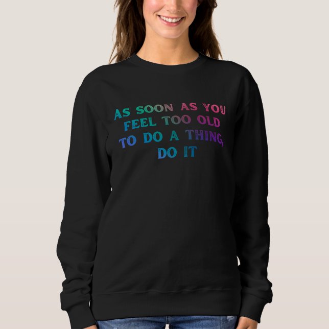 Sweatshirt Dès que vous vous sentez trop vieux dire (Devant)