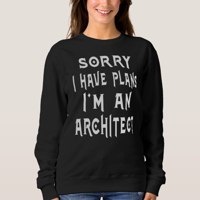 Sweatshirt Désolé d'avoir des plans Je suis un architecte de  (Devant)