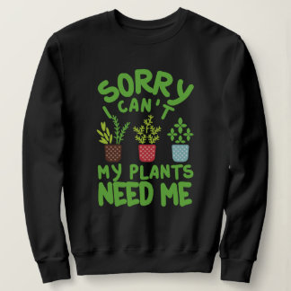 SWEATSHIRT DÉSOLÉ DE NE PAS POUVOIR MES PLANTES ONT BESOIN DE
