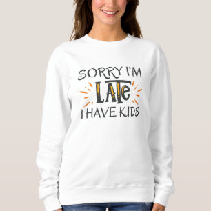 Sweatshirt Désolé d'être en retard j'ai des enfants