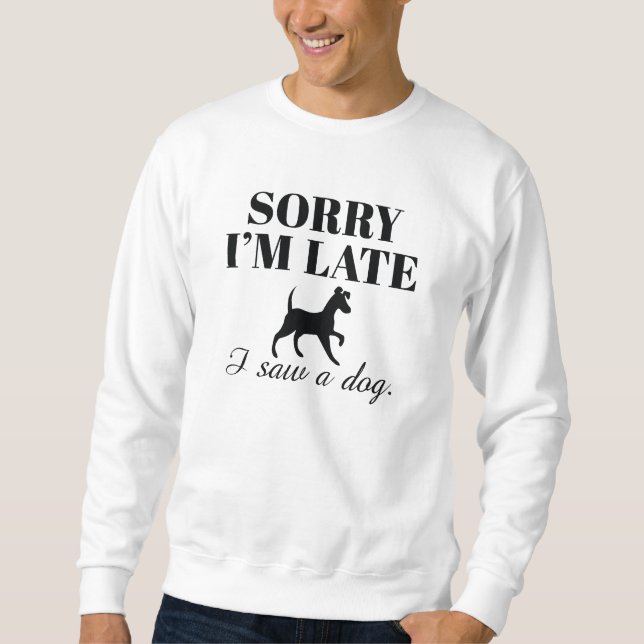 Sweatshirt Désolé d'être en retard J'ai vu un chien (Devant)
