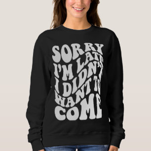Sweatshirt Désolé d'être en retard Je ne voulais pas venir Mo