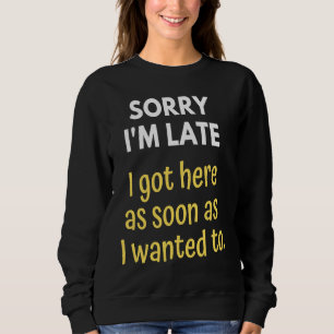 Sweatshirt Désolé d'être en retard je suis arrivé dès que j'a