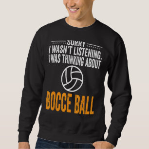 Sweatshirt Désolé I Wasn't Listening I Quoi Thinking Bocce Ba