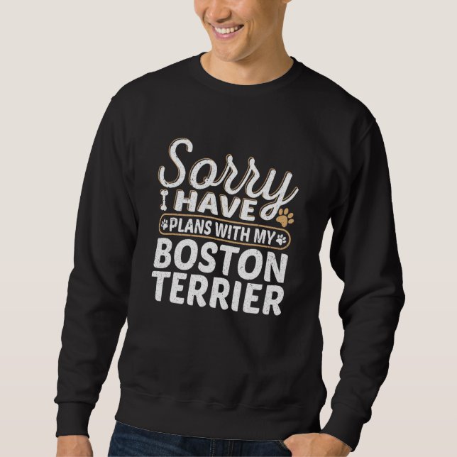 Sweatshirt Désolé, j'ai des projets avec mon Boston Terrier (Devant)