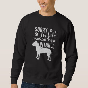 Sweatshirt Désolé, J'Ai Tardé À Papper Un Chien Pitbull.