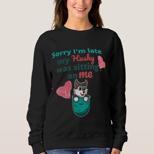 Sweatshirt Désolé, J'Ai Tardé Mon Husky Était Assis Sur Moi (Devant)