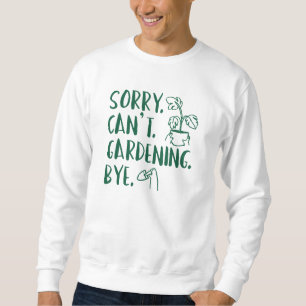 Sweatshirt Désolé . Je ne peux pas. Jardinage. Au revoir.