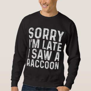 Sweatshirt Désolé, je suis en retard J'ai vu un Raccoon Sarca