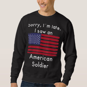 Sweatshirt Désolé, je suis en retard. J'Ai Vu Un Soldat Améri