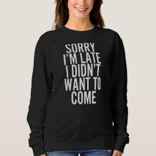 Sweatshirt Désolé, je suis en retard Je ne voulais pas venir