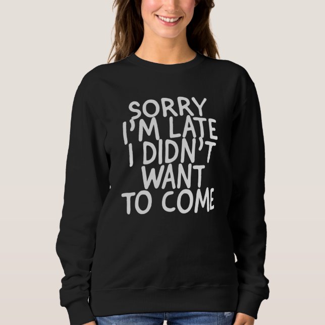 SWEATSHIRT DÉSOLÉ, JE VEUX VENIR TARD. (Devant)