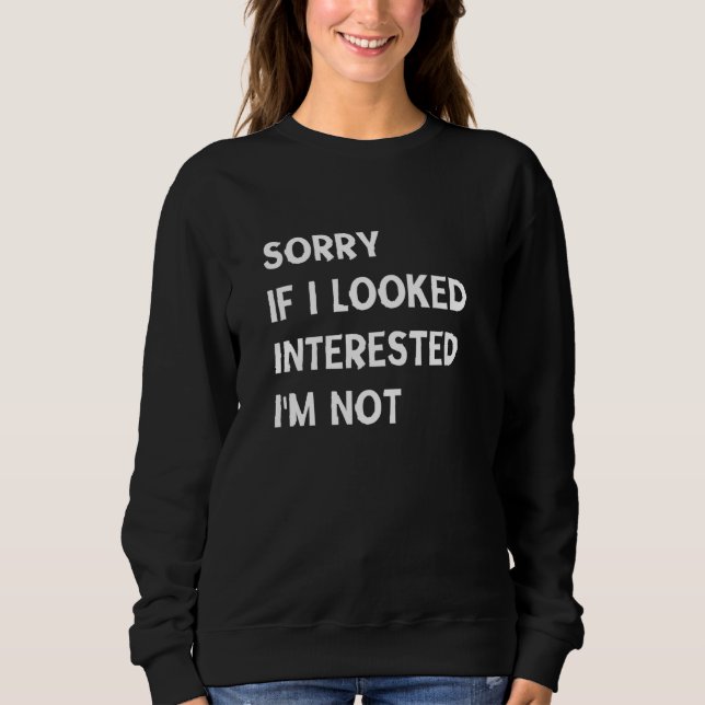 Sweatshirt Désolé Si j'ai l'air intéressé Je ne suis pas, Fun (Devant)