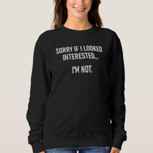 Sweatshirt Désolé si je suis intéressé Je ne suis pas des bla