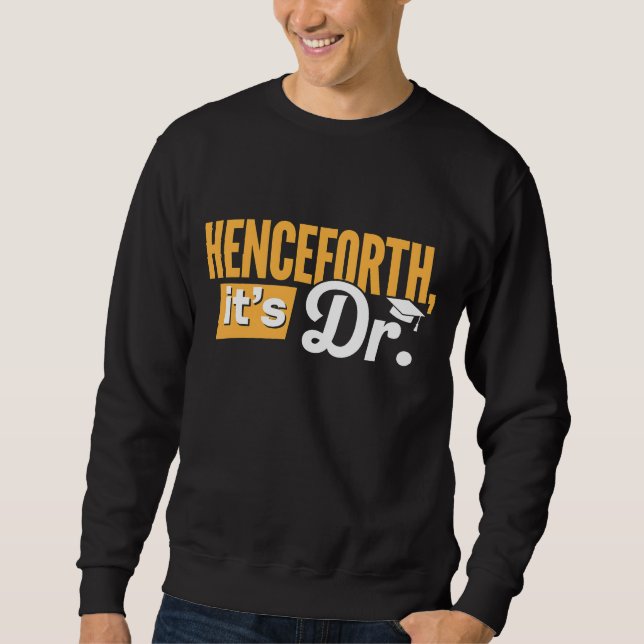 Sweatshirt Désormais c'est Dr diplômé de doctorat PhD (Devant)