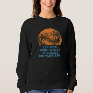 Sweatshirt Devrait être sur la plage en train de boire de la