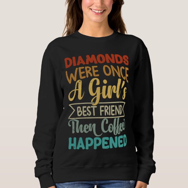 Sweatshirt Diamonds Were Once A Girl's Best Friend Then Coffe (Devant)