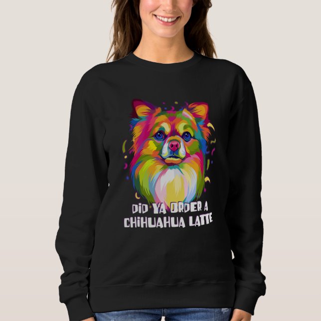 Sweatshirt Did Ya Order a Chihuahua Latte Dog Breed Puppy Hum (Devant)
