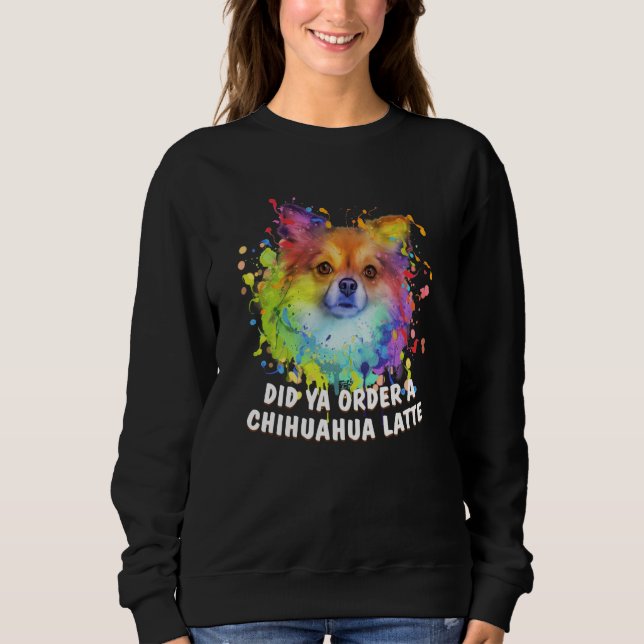 Sweatshirt Did Ya Order a Chihuahua Latte Dog Breed Puppy Hum (Devant)