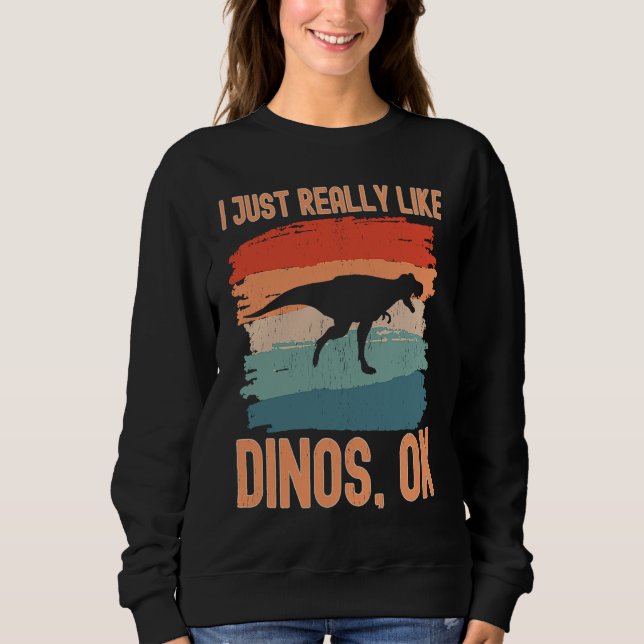 Sweatshirt Dinosaur  I just Really Like Dinos Ok  1 (Devant)