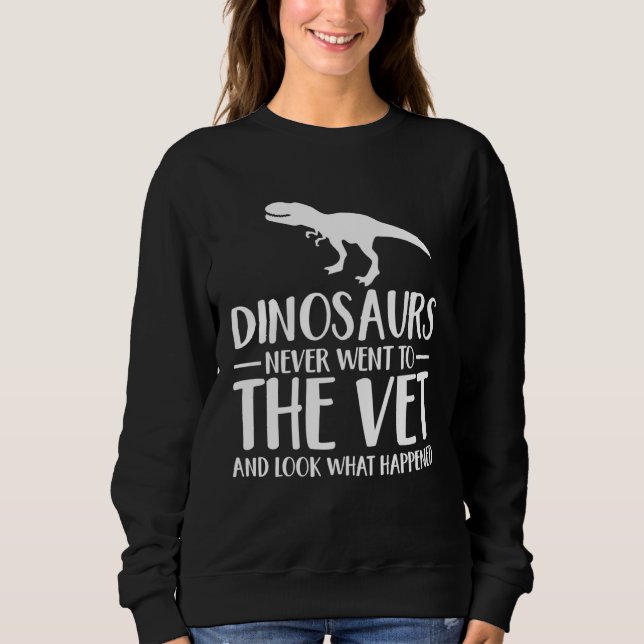 Sweatshirt Dinosaurs Never Went To The Vet Veterinarian Humor (Devant)