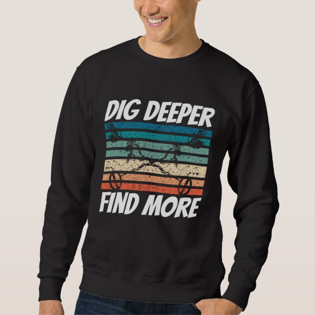 Sweatshirt Dirt Fishing Dig Deeper Find more Metal Detecting (Devant)