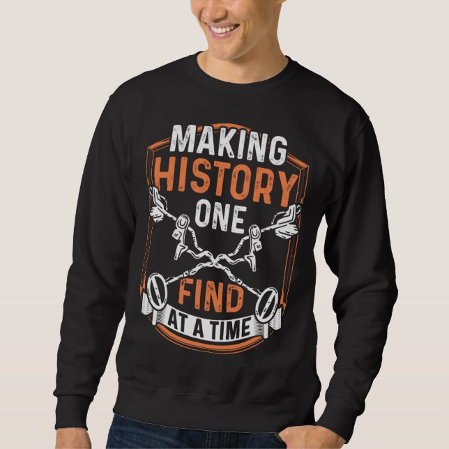Sweatshirt Dirt Fishing Making History one find Metal Detecti (Devant)
