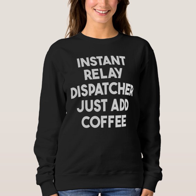 Sweatshirt Dispatcher Relay Instantané Ajoutez Juste Du Café (Devant)