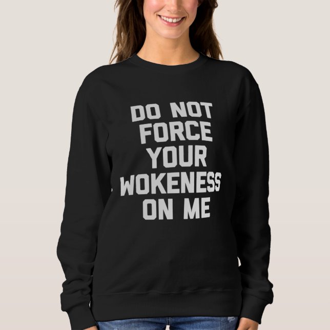 Sweatshirt Do Not Force Your Wokeness On Me   Saying Humour (Devant)