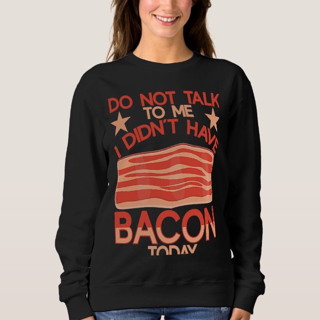 Sweatshirt Do Not Talk To Me I Didn´t Have Bacon Today BACKPR (Devant)