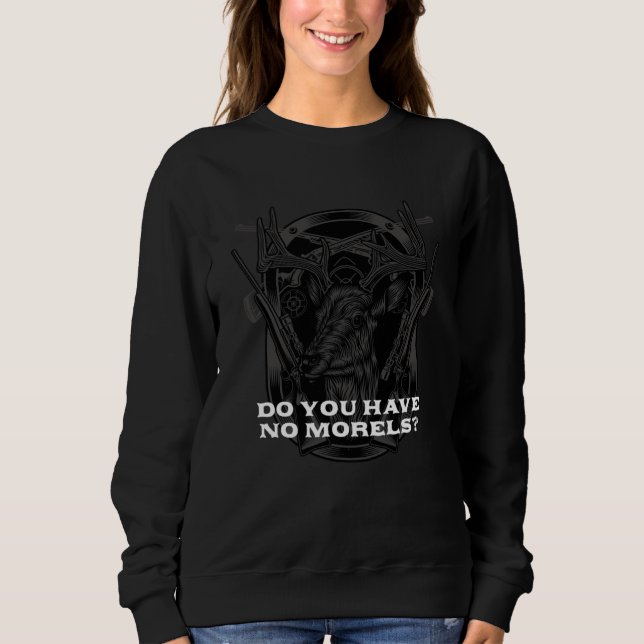 Sweatshirt Do You Have No Morels  Mushroom  Humor (Devant)