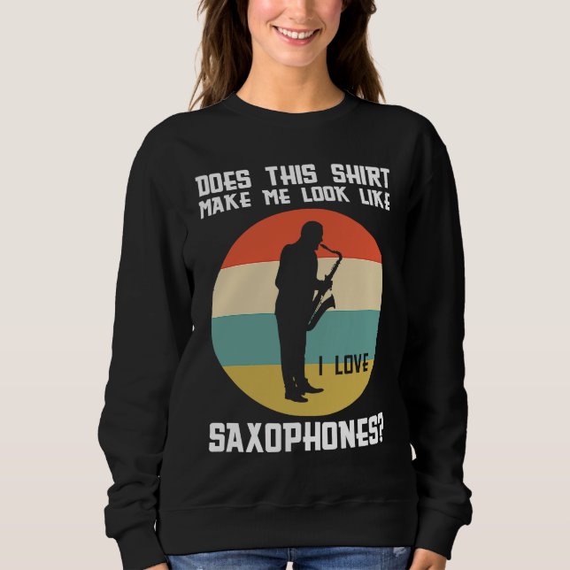 Sweatshirt does this make me love saxophones saxophone player (Devant)