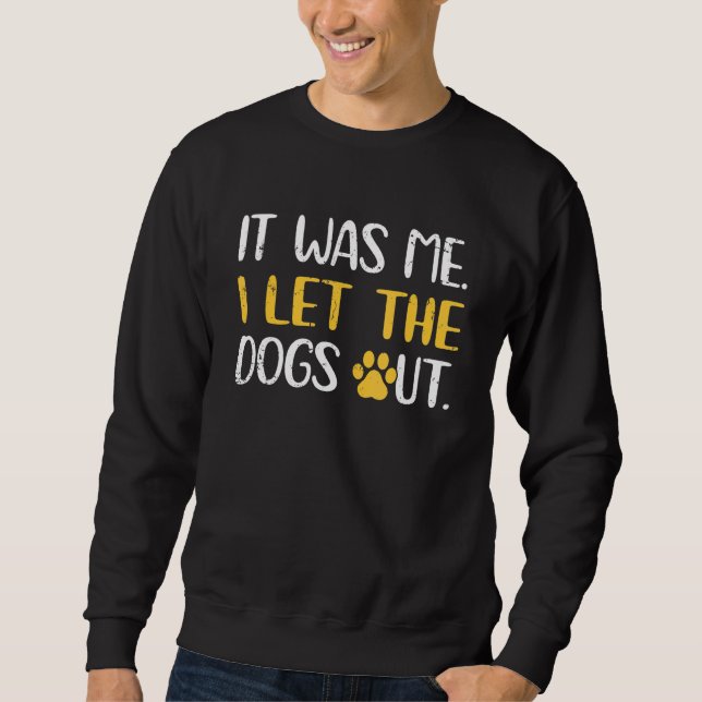 Sweatshirt Dog Cat Adoption It Was Me I Let The Dogs Out (Devant)
