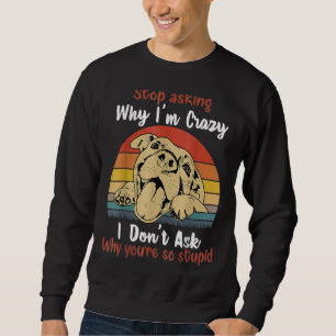 Sweatshirt Dog Stop Demander pourquoi je suis fou Retro Vinta