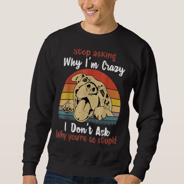 Sweatshirt Dog Stop Demander pourquoi je suis fou Retro Vinta (Devant)