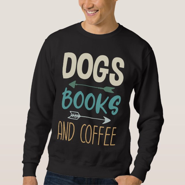 Sweatshirt Dogs Books And Coffee  Coffee Drinker Book Nerds   (Devant)
