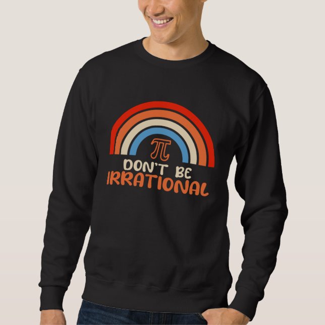 Sweatshirt Don t Be Irrational Pi Math Teacher Students  Pi D (Devant)
