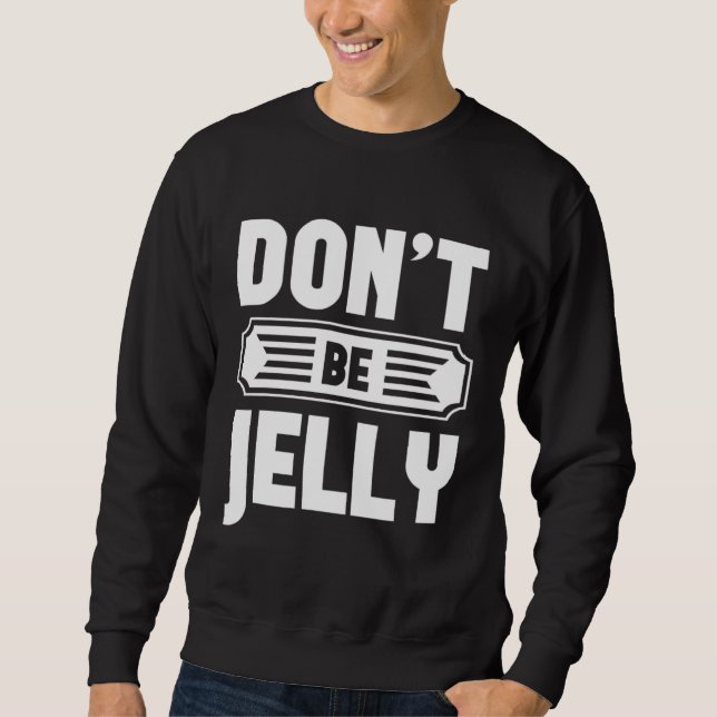 Sweatshirt Don t Be Jelly  Graphic Tees For Women and Men (Devant)
