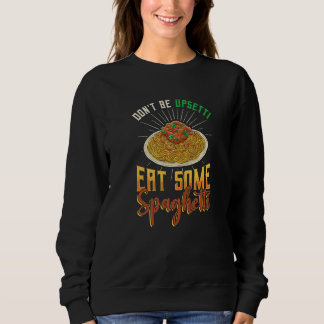 Sweatshirt Don´t Be Upsetti Eat Some Spaghetti Italian Spaghe