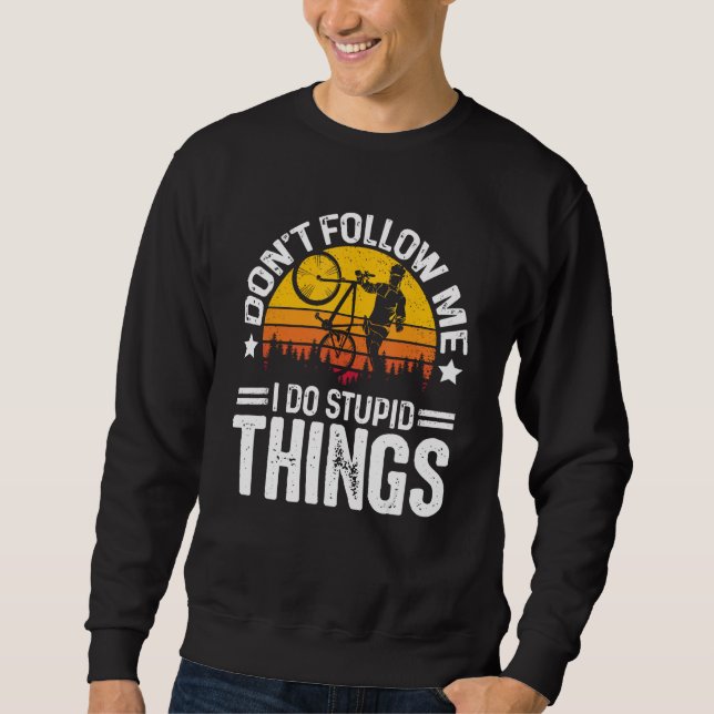 Sweatshirt Don t Follow Me I Do Stupid Things Cyclist Bicycle (Devant)
