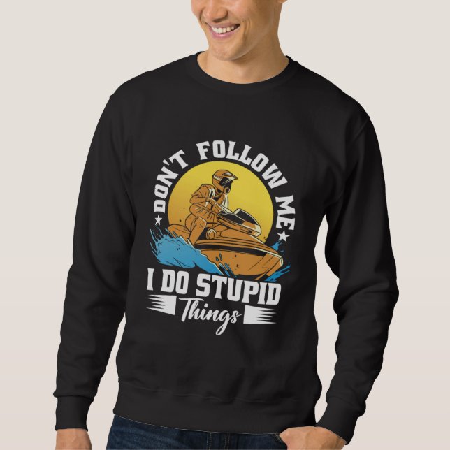 Sweatshirt Don t Follow Me I Do Stupid Things Jet Skiing Cost (Devant)