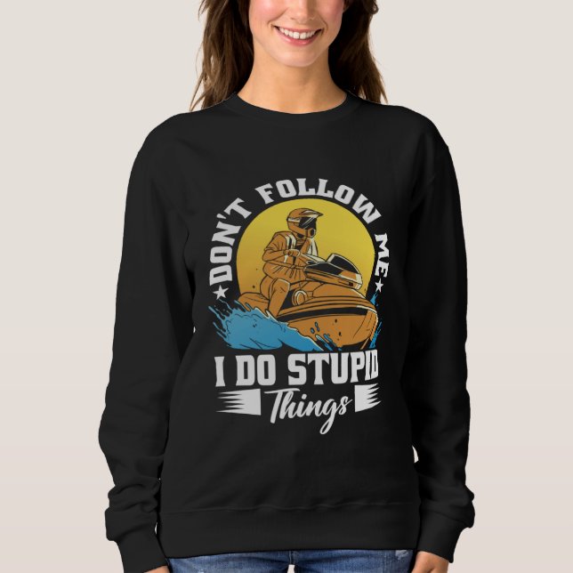Sweatshirt Don t Follow Me I Do Stupid Things Jet Skiing Cost (Devant)