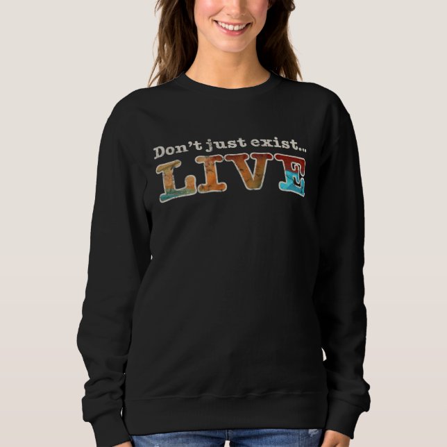 Sweatshirt Don t Just Exist Live  Colorful Motivational Inspi (Devant)