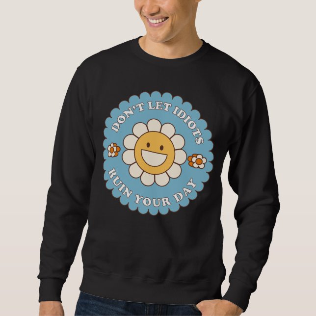 Sweatshirt Don t Let Idiots Ruin Your Day daisy flower (Devant)