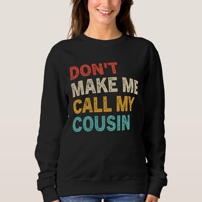 Sweatshirt Don t Make Me Call My Cousin  Best Big Cousins (Devant)