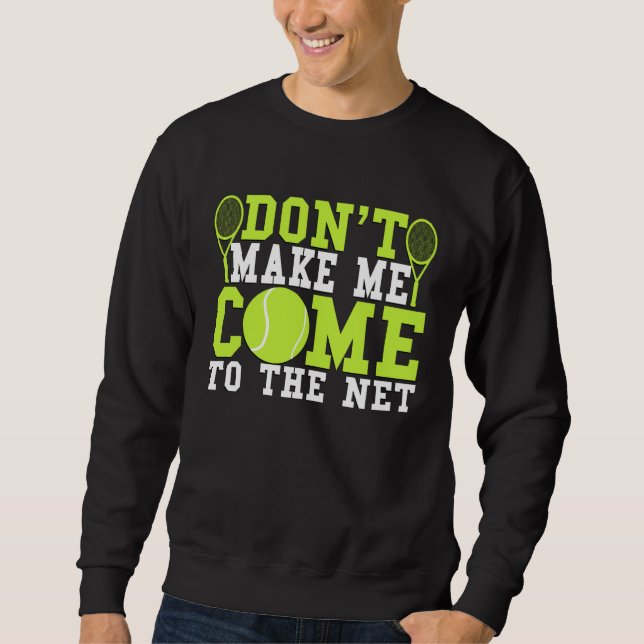 Sweatshirt Don t Make Me Come To The Net  Tennis (Devant)