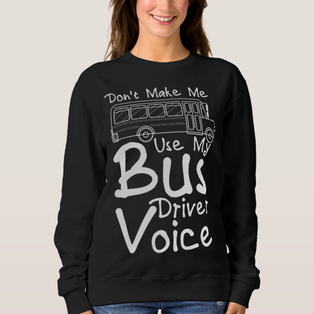 Sweatshirt Don t Make Me Use My Bus Driver Voice  2 (Devant)
