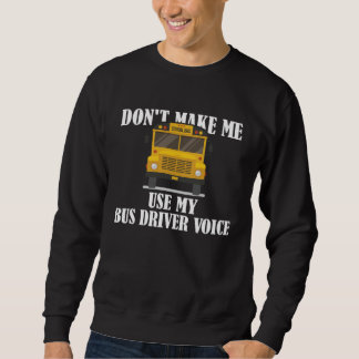 Sweatshirt Don t Make Me Use My Bus Driver Voice  9