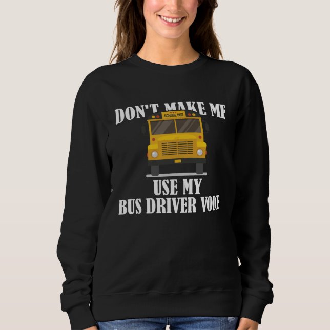 Sweatshirt Don t Make Me Use My Bus Driver Voice  9 (Devant)